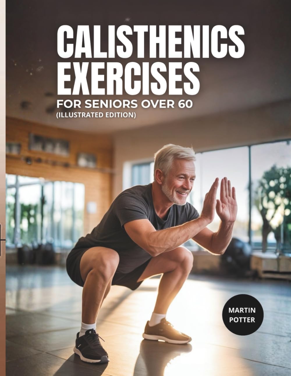 Calisthenics Exercises For Seniors Over 60: Illustrated Bodyweight Workout To Improve Balance, Build Strength and Build Confidence