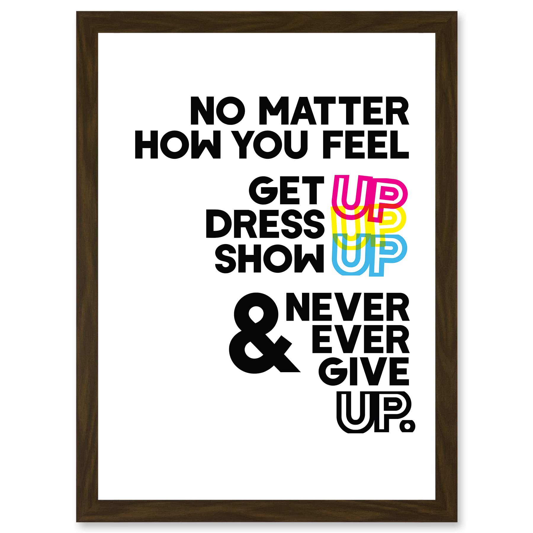Motivational Get Up Dress Up Show Up Never Give Up Typography Framed Wall Art Print A4
