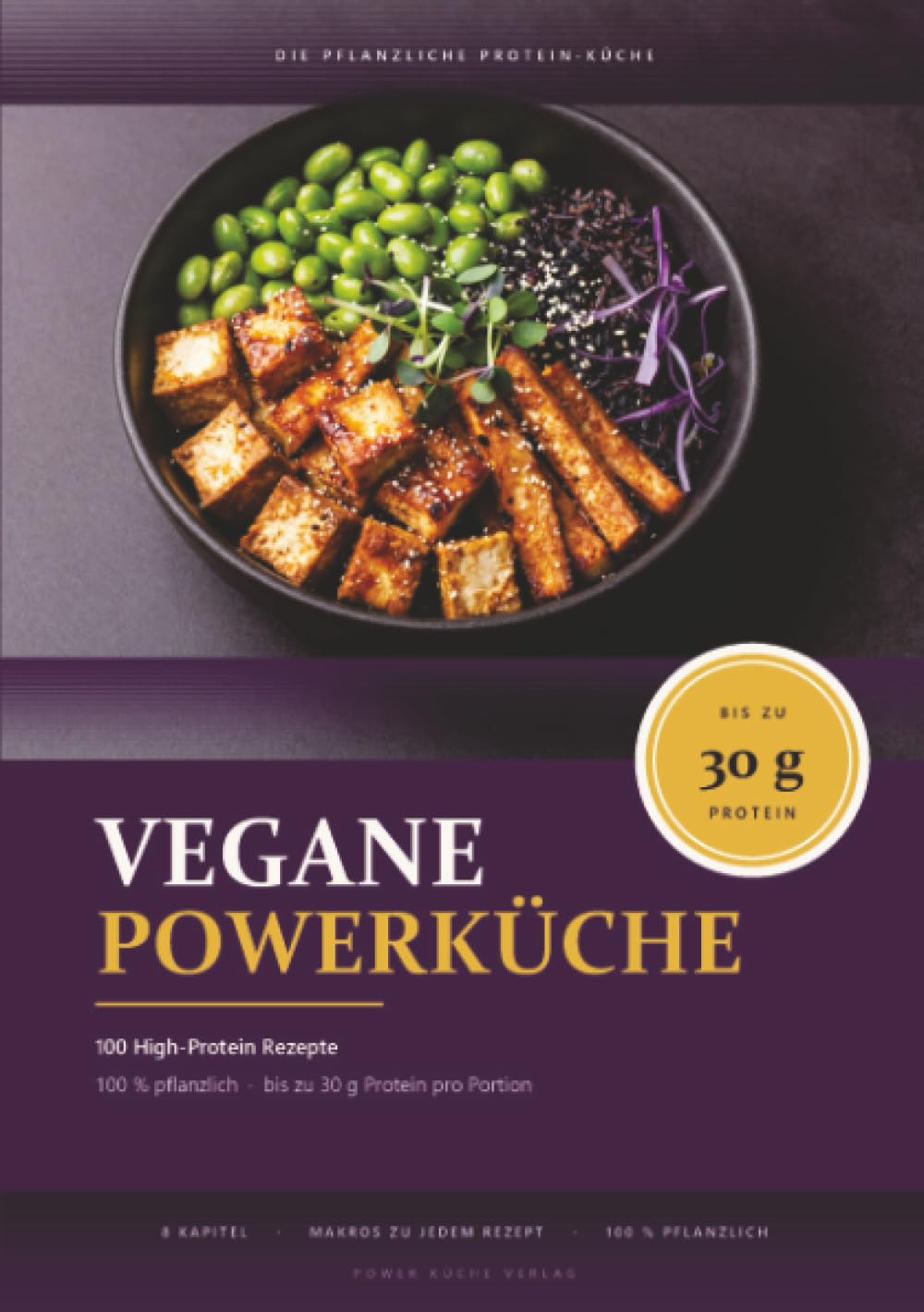 Vegane Powerküche: 100 High-Protein Rezepte für Muskelaufbau, Ausdauer & Genuss