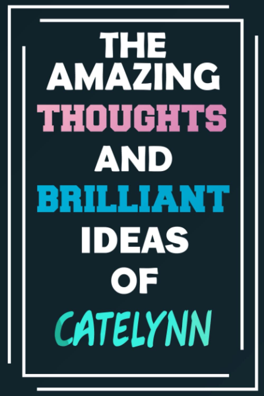 The Amazing Thoughts and Brilliant Ideas of Catelynn: Unleash Your Imagination - Blank Lined Notebook