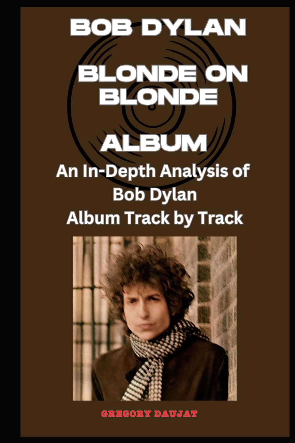 Bob Dylan- Blonde on Blonde Album Every Song- An In-Depth Analysis of Bob Dylan Album Track by Track