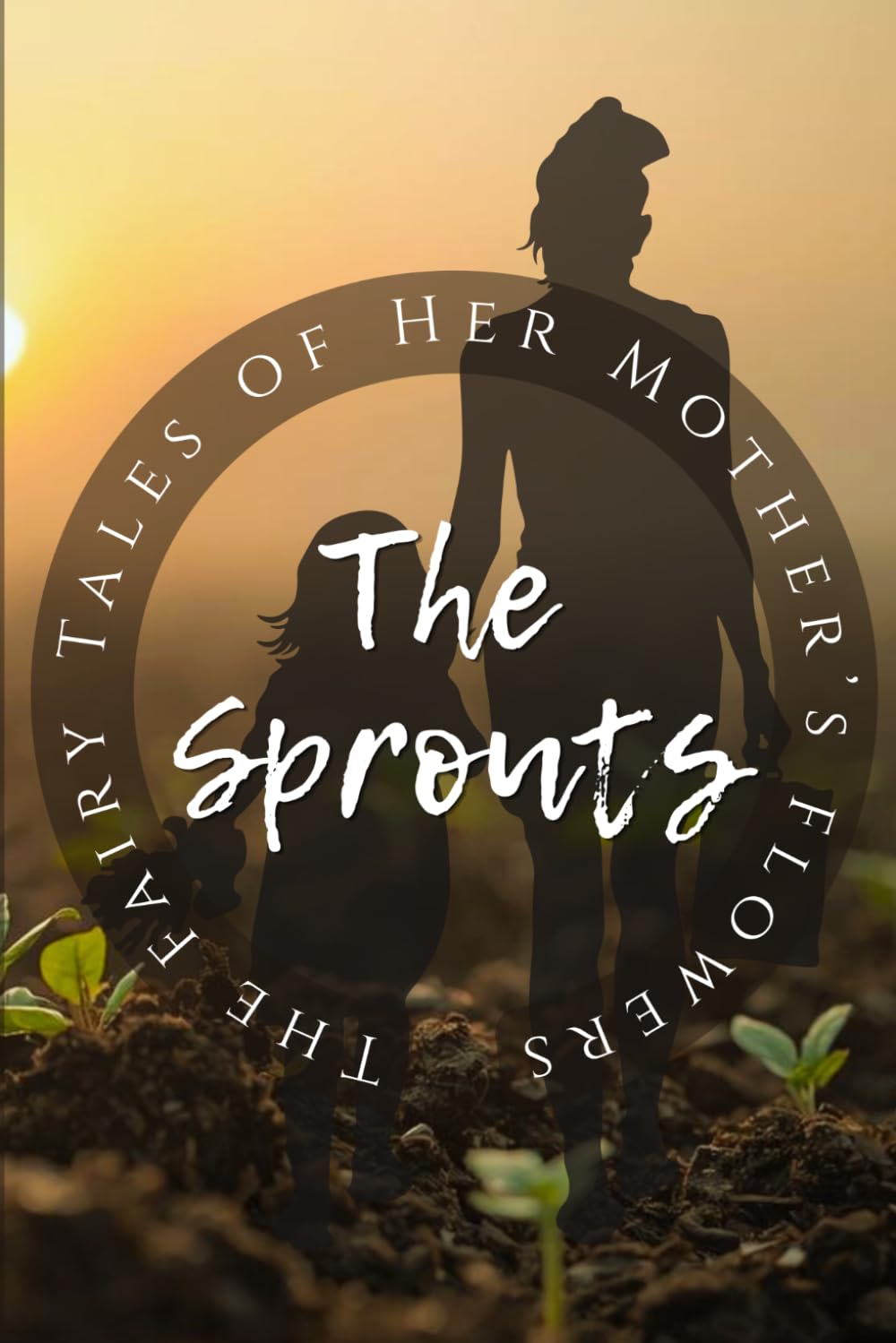 The Sprouts: The Fairy Tales of Her Mother's Flowers