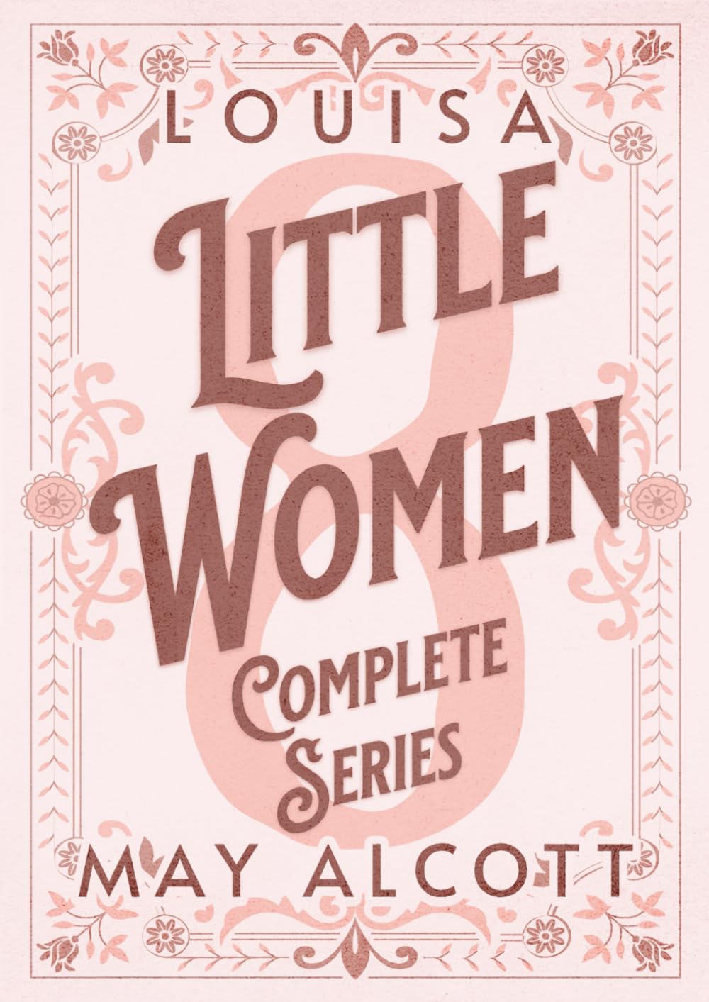 Little Women 4 Books Collection: The Complete Original Unabridged Unaltered Text from 1868 In One Volume (Little Women, Good Wives, Jo's Boys & Little Men)