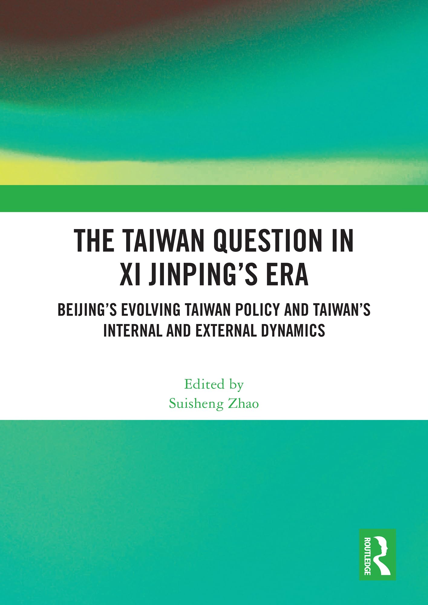 The Taiwan Question in Xi Jinping’s Era: Beijing’s Evolving Taiwan Policy and Taiwan’s Internal and External Dynamics