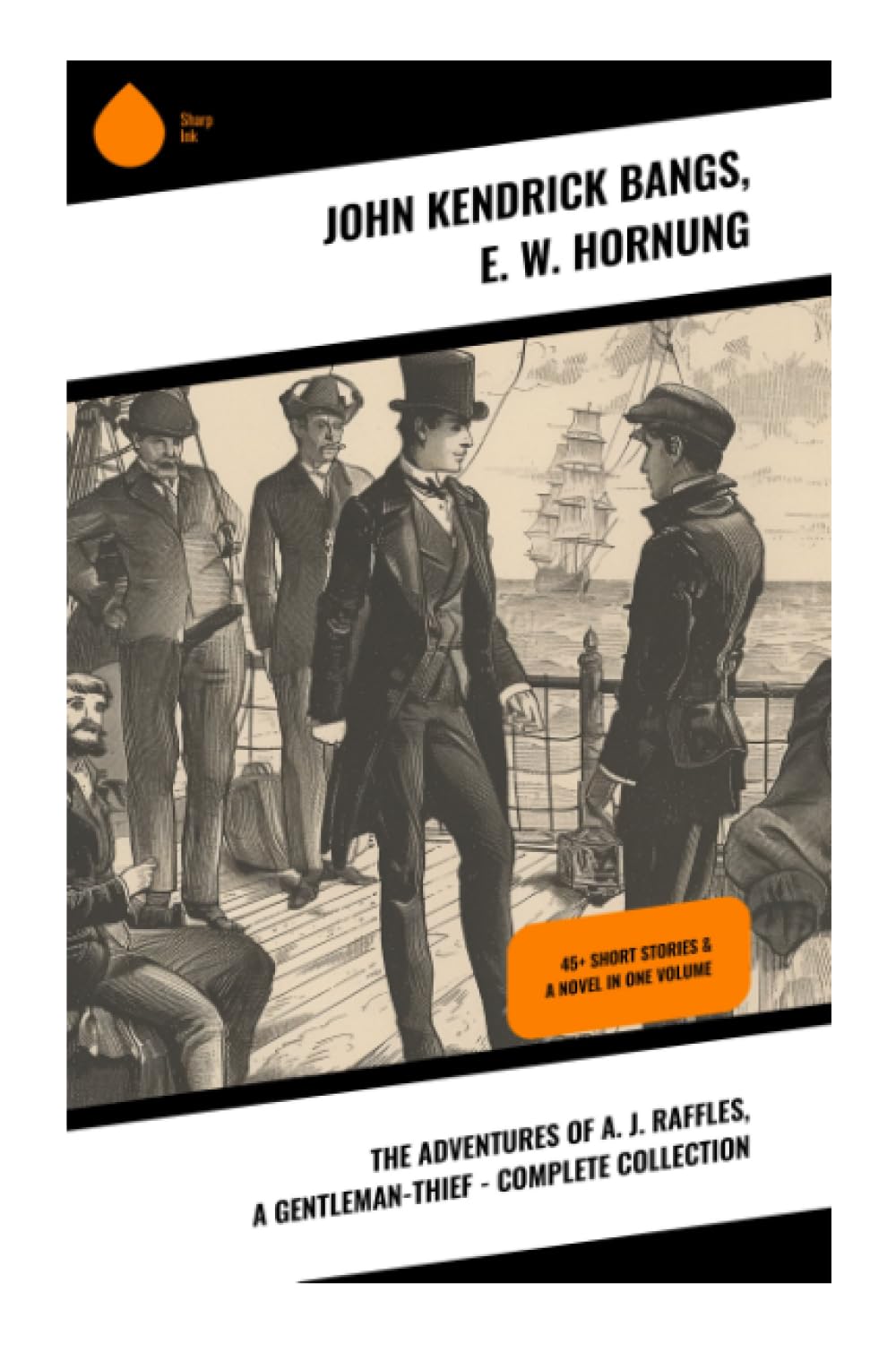 The Adventures of A. J. Raffles, A Gentleman-Thief - Complete Collection: 45+ Short Stories & A Novel in One Volume