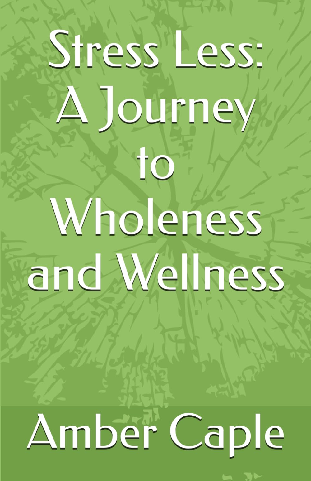 Stress Less: A Journey to Wholeness and Wellness