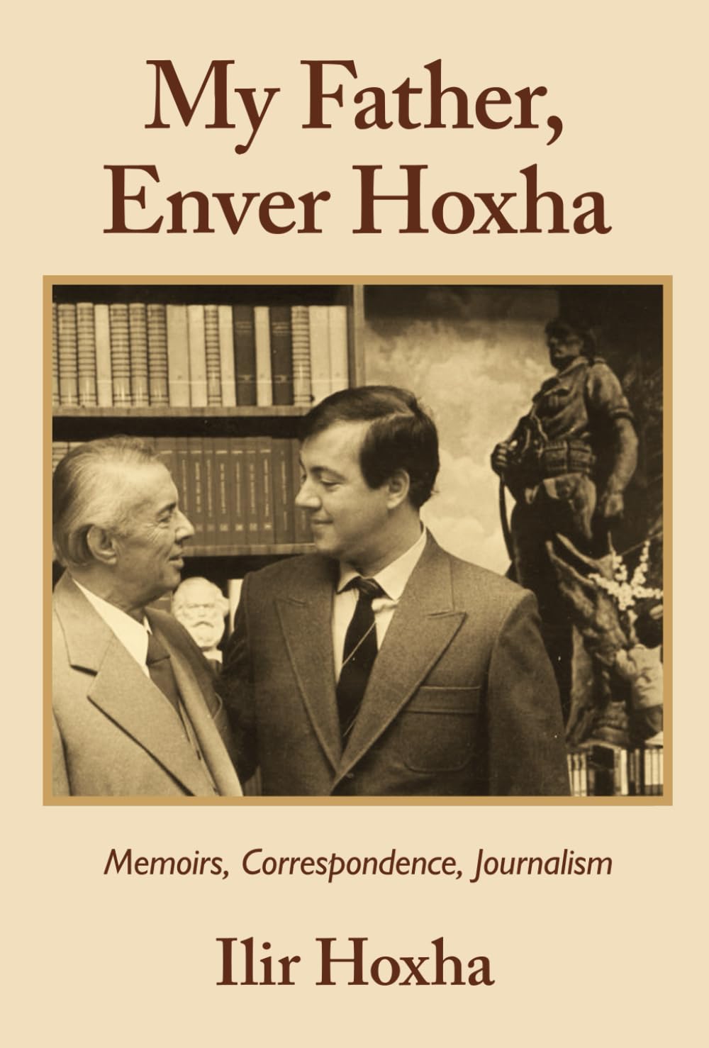 My Father, Enver Hoxha: Memoirs, Correspondence, Journalism