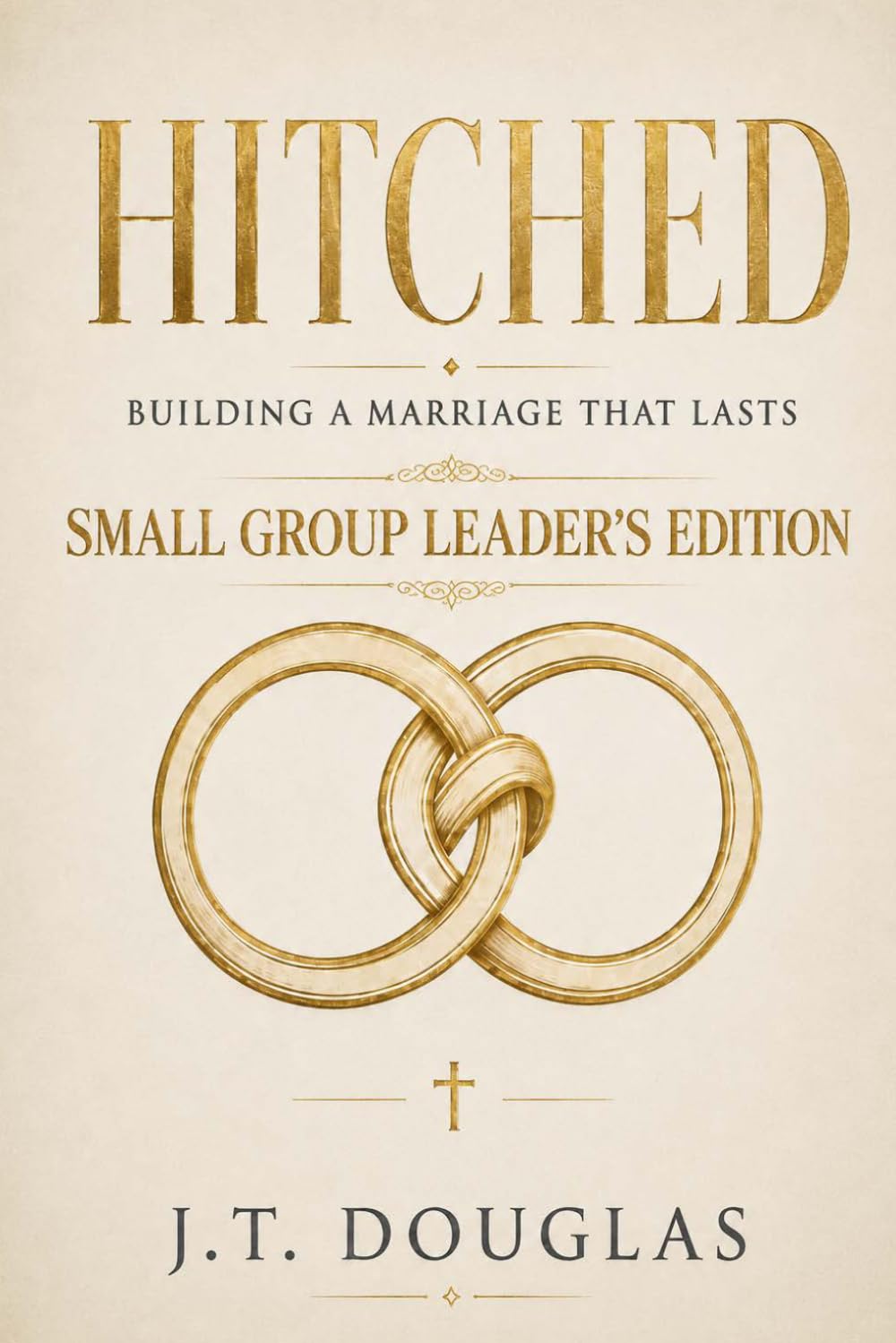 Hitched: Small Group Leader’s Edition: Building a Marriage That Lasts