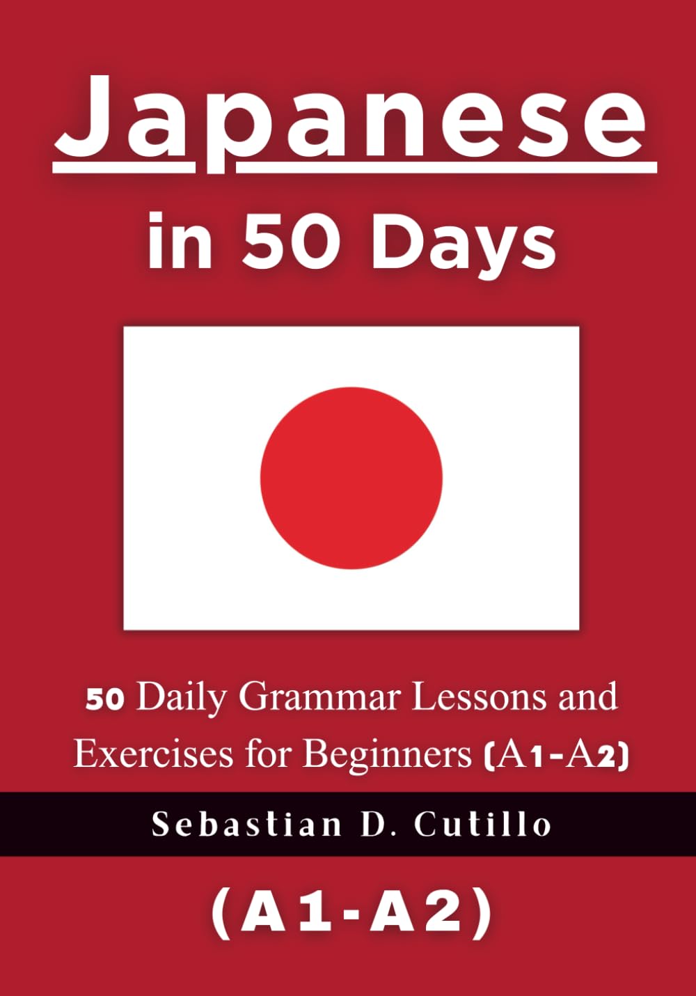 Japanese in 50 Days: 50 Daily Grammar Lessons and Exercises for Beginners (A1-A2) (Japanese Short Stories (CEFR Leveled Language Learning))