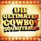 Die ultimaten Cowboy Soundtracks (50 berühmte Western - Film - Country Klassiker)