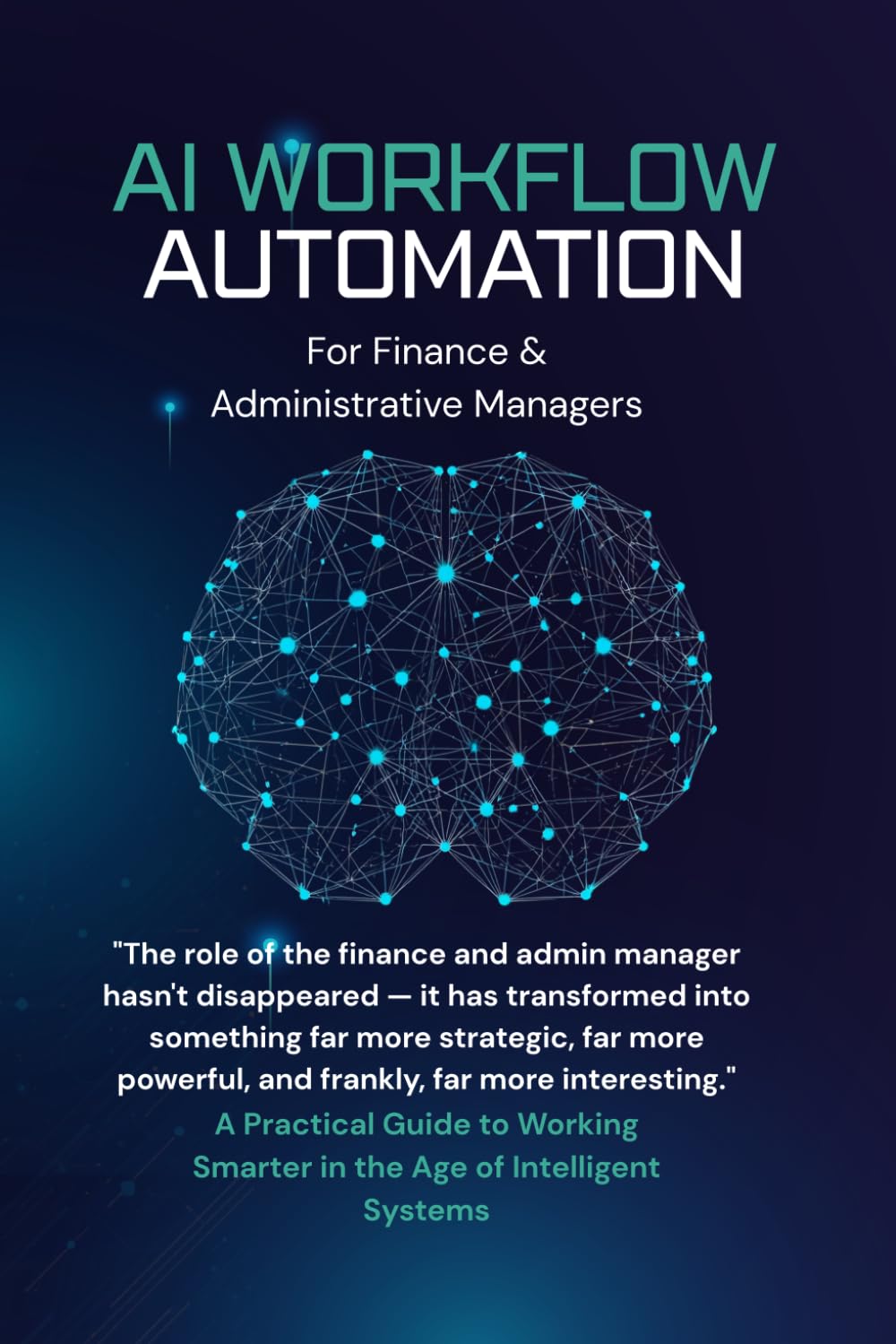 AI Workflow Automation for Finance & Administrative Managers: A Practical Guide to Working Smarter in the Age of Intelligent Systems