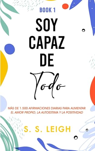 Soy Capaz de Todo Más de 1.500 Afirmaciones Diarias para Aumentar el Amor Propio, la Autoestima y la Positividad (I Am Capable Project) (Spanish