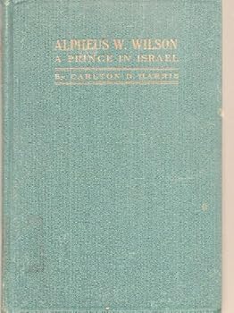Alpheus W. Wilson. a prince in Israel. by Carlton Danner Harris.