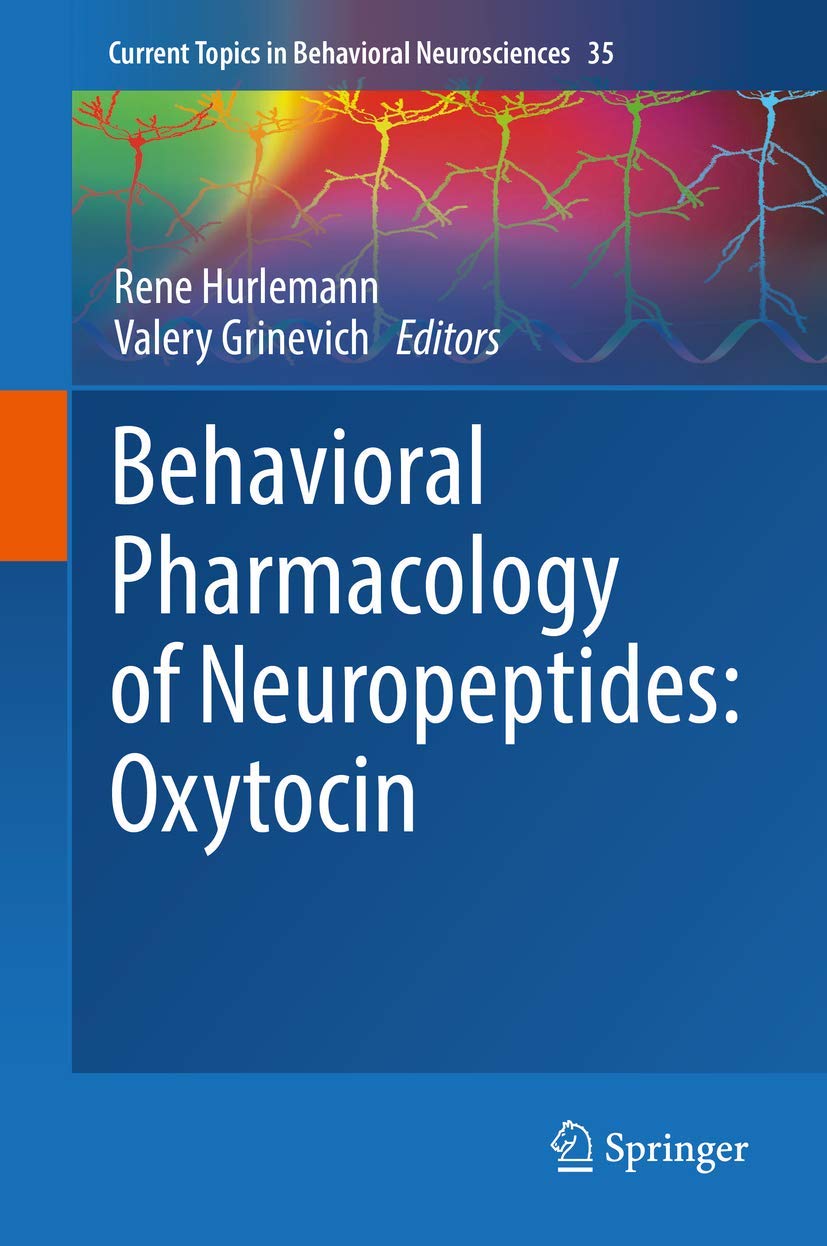 Behavioral Pharmacology of Neuropeptides: Oxytocin (Current Topics in Behavioral Neurosciences, 35)