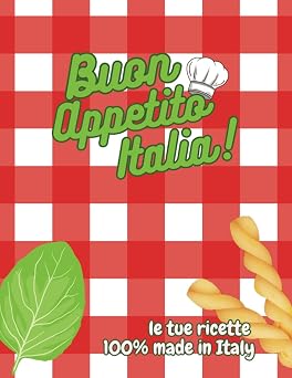 Buon Appetito Italia! Le tue ricette 100% made in Italy. Italian Edition