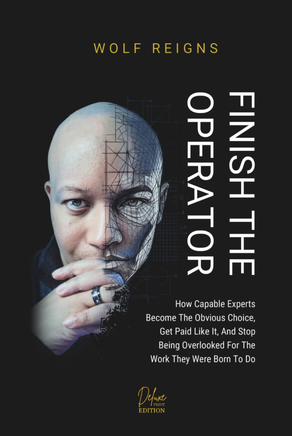 FINISH THE OPERATOR (Deluxe Print Edition): How Capable Experts Become The Obvious Choice, Get Paid Like It, And Stop Being Overlooked For The Work They Were Born To Do