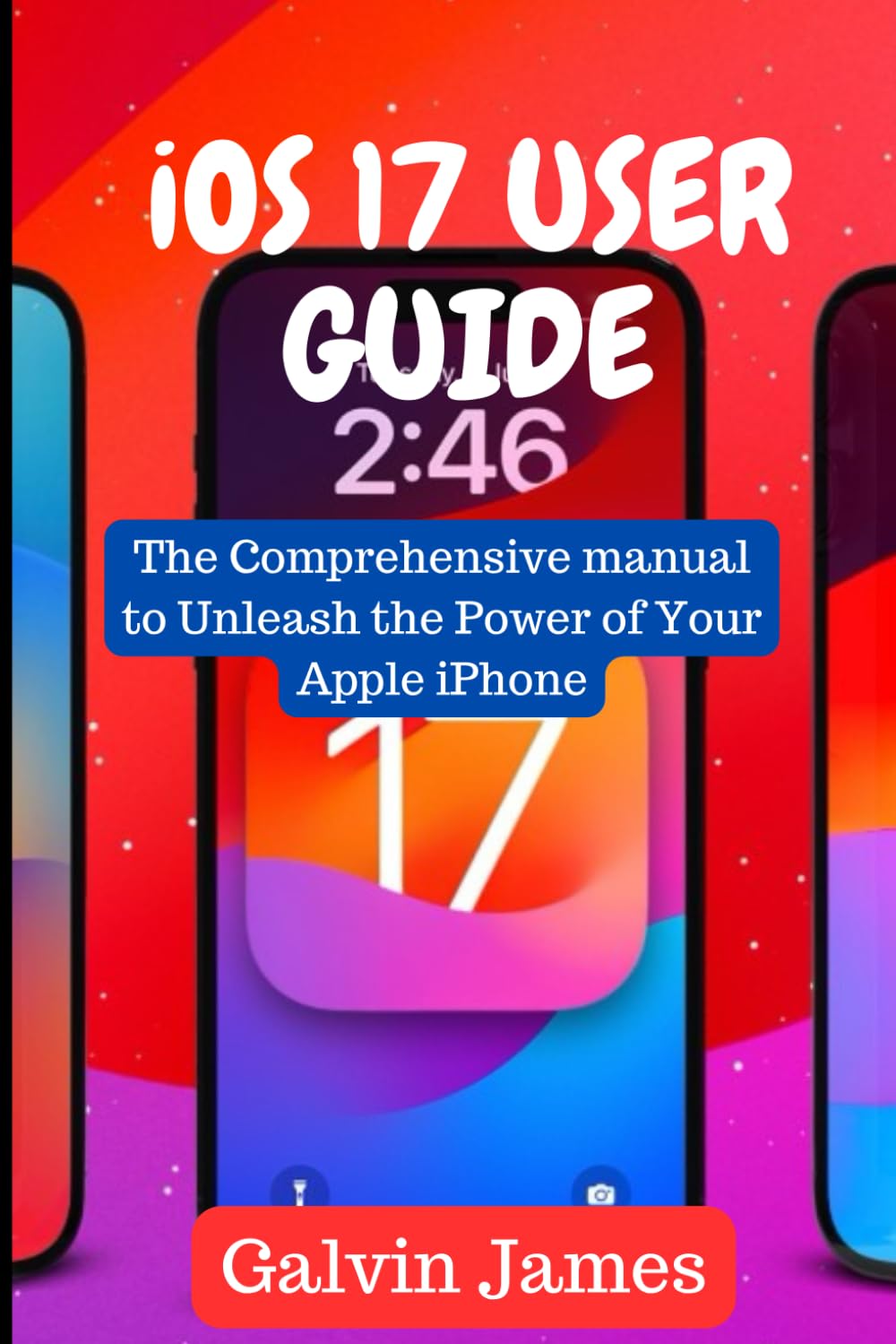 iOS 17 USER GUIDE: The Comprehensive Manual to unleash the Power of Your Apple iPhone, tips and tricks to master Apple iOS 17, high quality clear ...