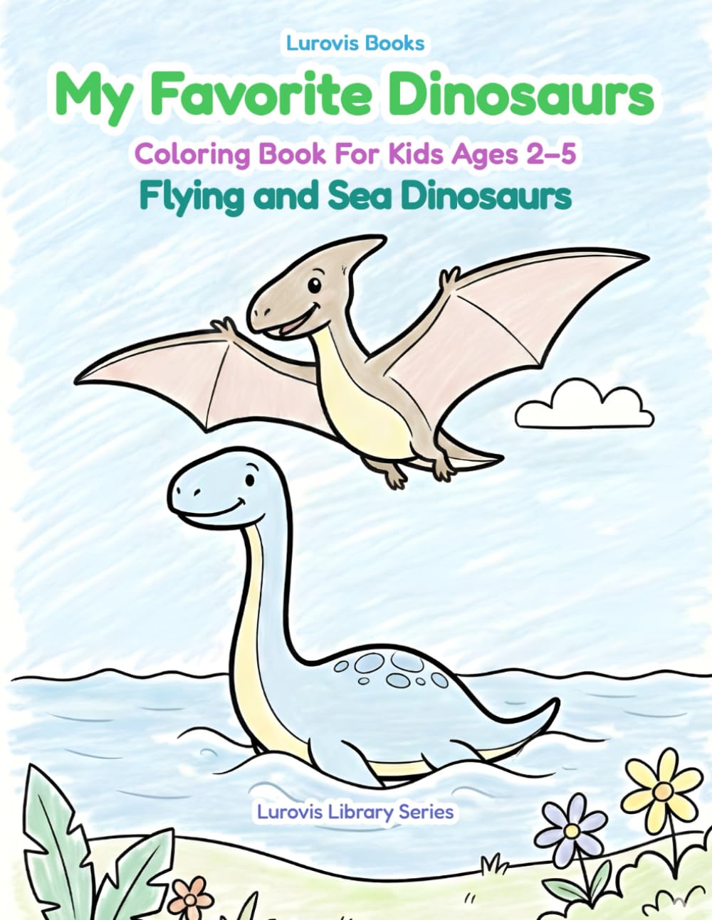 My Favorite Dinosaurs - Flying and Sea Dinosaurs: Coloring Book for Kids Ages 2–5 with 36 Simple Dinosaur Pages, Fun, Calm & Easy to Color (Lurovis Library Series: Dinosaurs)