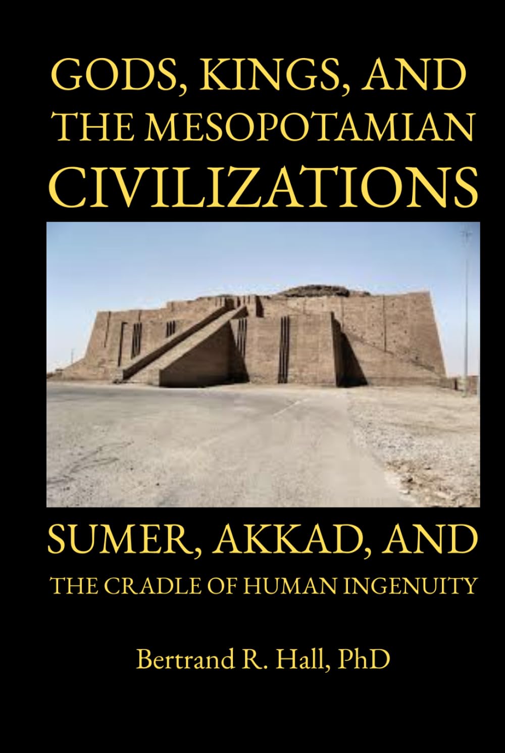 Gods, Kings, and the Mesopotamian Civilizations: Sumer, Akkad, and the Cradle of Human Ingenuity