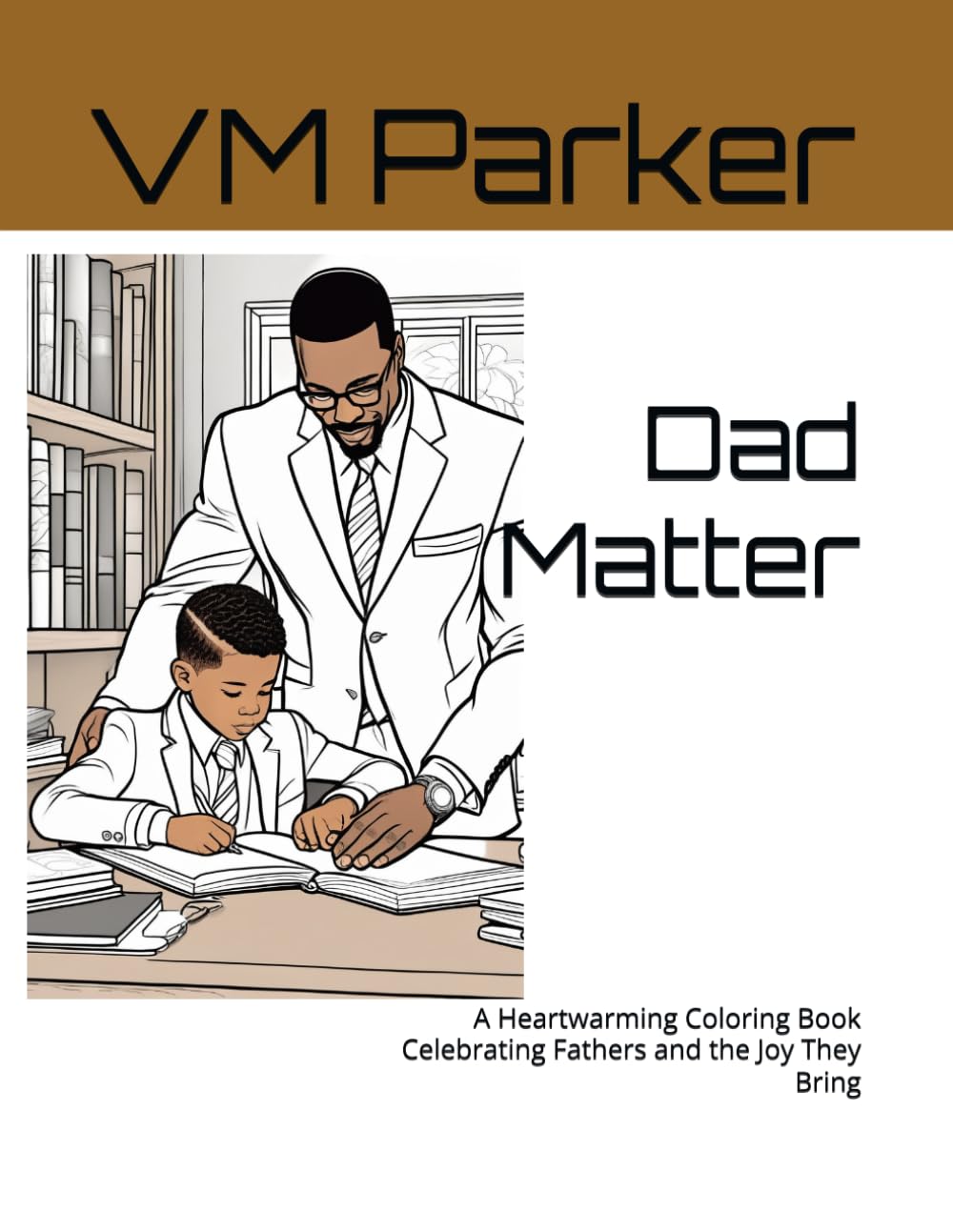 Dad Matter: A Heartwarming Coloring Book Celebrating Fathers and the Joy They Bring