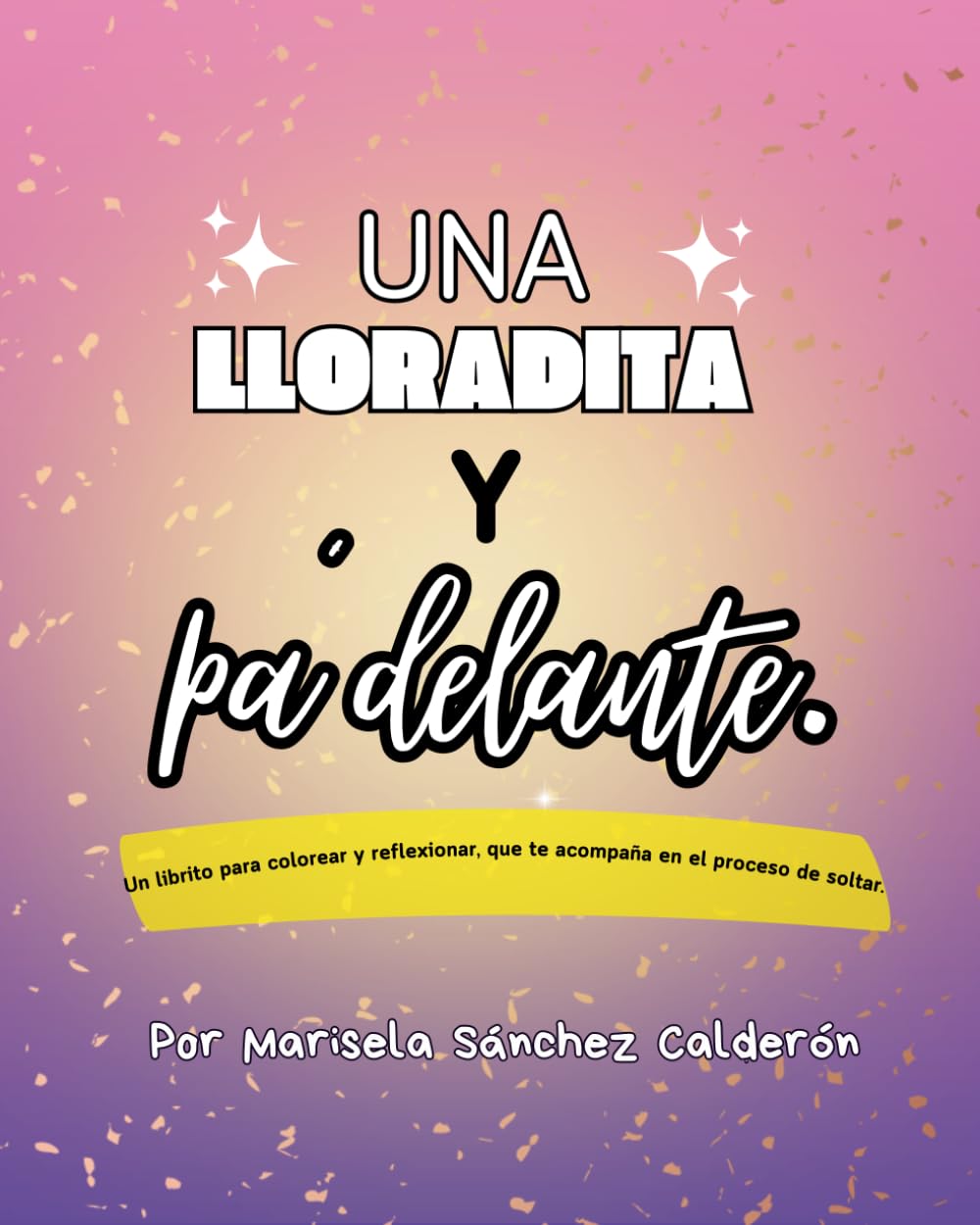Una lloradita y pa´delante.: Un librito para colorear que te acompaña en el proceso de soltar.
