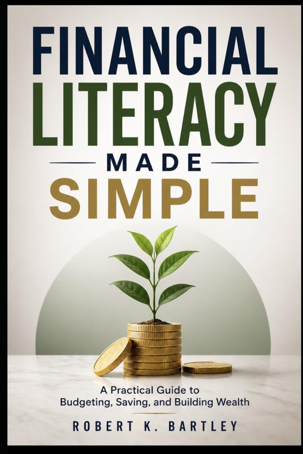 Financial Literacy Made Simple: A Practical Guide to Budgeting, Saving, and Building Wealth