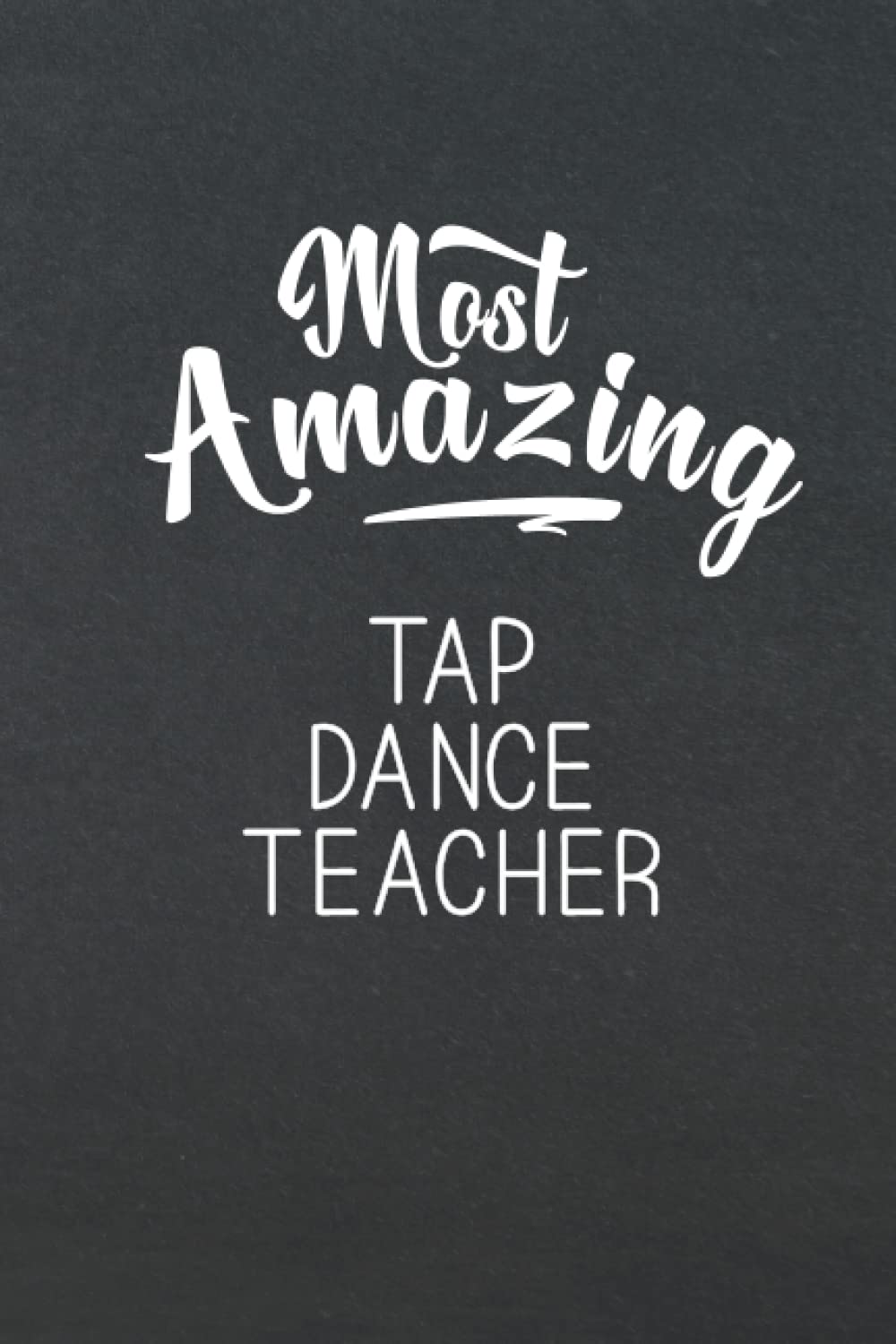 Most Amazing Tap Dance Teacher: Appreciation Thank You Gift for Tap Dance Teacher