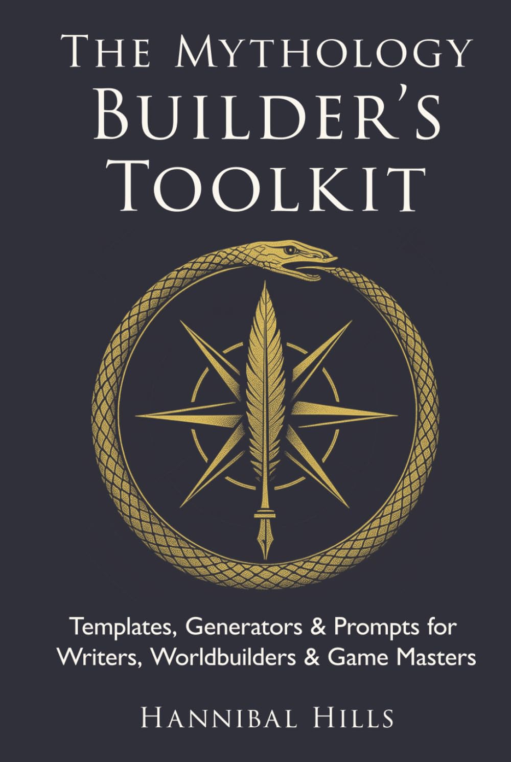 The Mythology Builder’s Toolkit: Templates, Generators, & Prompts for Writers, Worldbuilders, & Game Masters