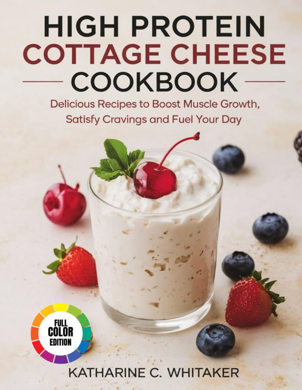 High Protein Cottage Cheese Cookbook: Delicious Recipes to Boost Muscle Growth, Satisfy Cravings and Fuel your Day