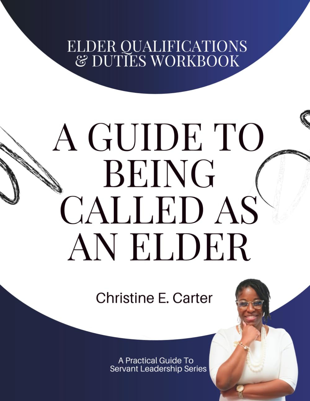 A Guide To Being Called As An Elder: Elder Qualifications & Duties Workbook (A Practical Guide To Servant Leadership Series)