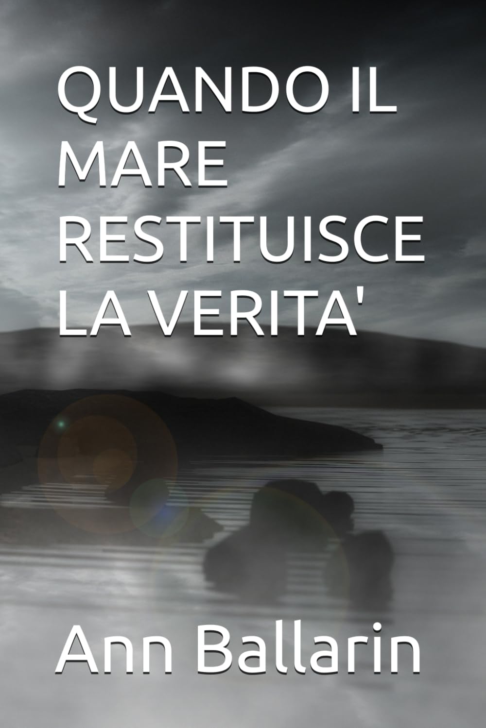 QUANDO IL MARE RESTITUISCE LA VERITA': Un romanzo di amore, misteri e verità' nascost.e