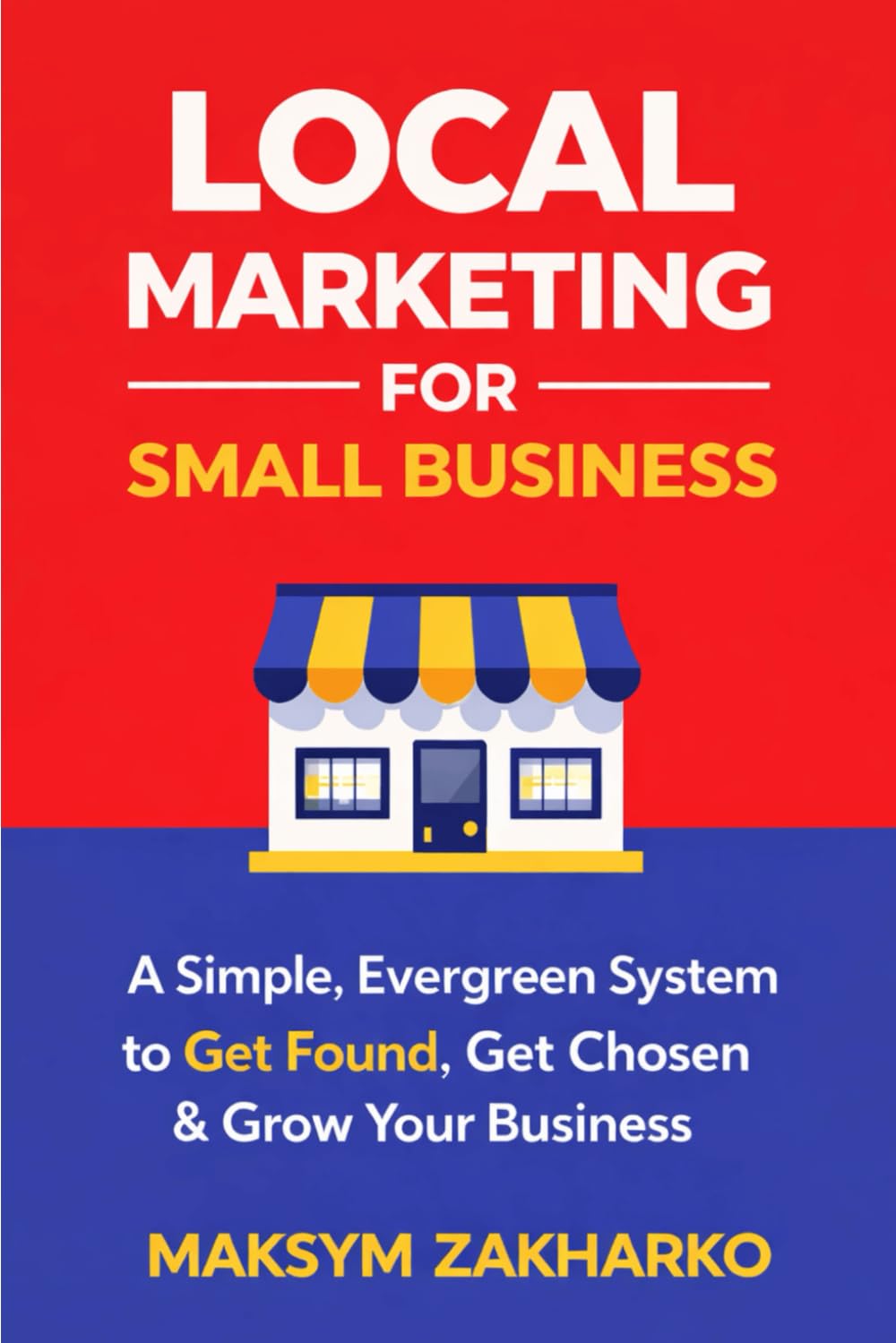 Local Marketing for Small Business: A Simple, Evergreen System to Get Found, Get Chosen & Grow Your Business