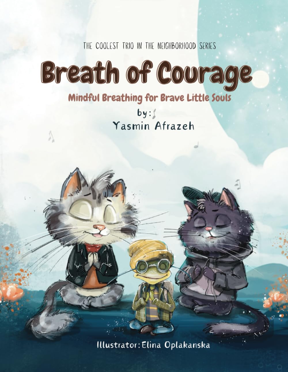 Breath of Courage: Mindful Breathing for Brave Little Souls (The Coolest Trio in the Neighborhood Series)