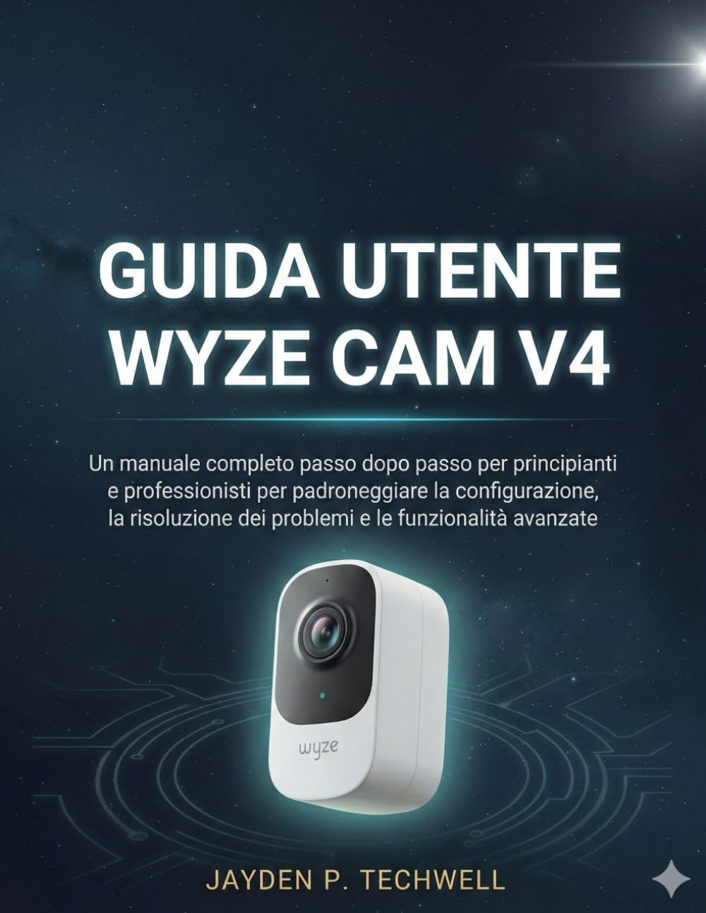 GUIDA UTENTE WYZE CAM V4: Un manuale completo passo dopo passo per principianti e professionisti per padroneggiare la configurazione, la risoluzione dei problemi e le funzionalità avanzate