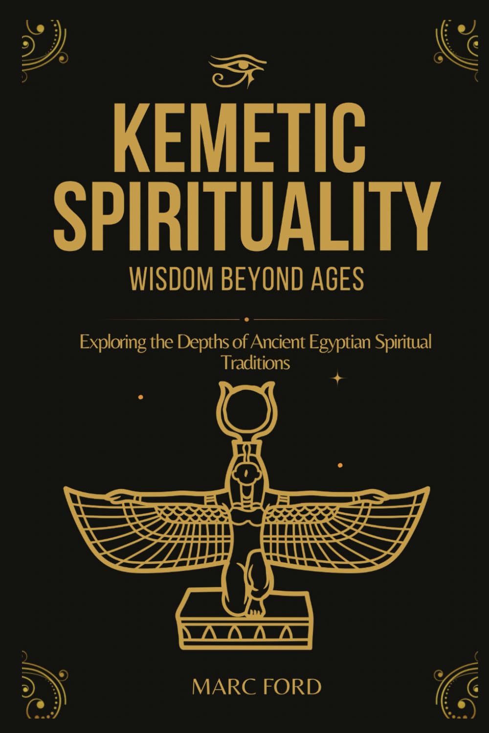 KEMETIC SPIRITUALITY: Wisdom Beyond Ages: Exploring the Depths of Ancient Egyptian Spiritual Traditions