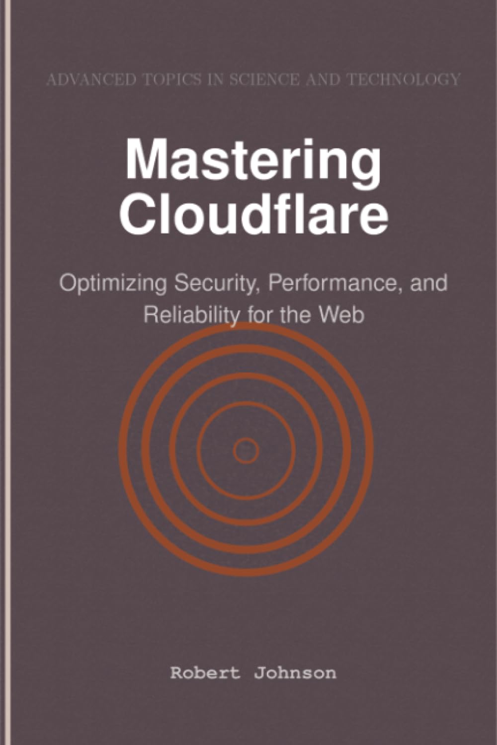 Mastering Cloudflare: Optimizing Security, Performance, and Reliability for the Web