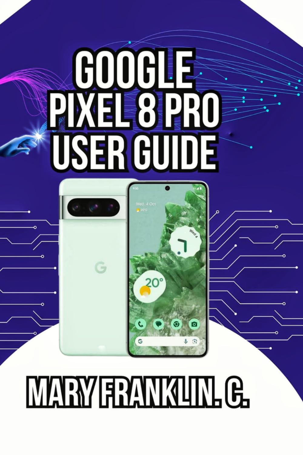 Google Pixel 8 Pro User Guide: Master Professional Photography, and Battery Optimization Strategies: 2 (Pixel 8 Series Complete Guide: Pixel 8, 8 Pro & 8a)