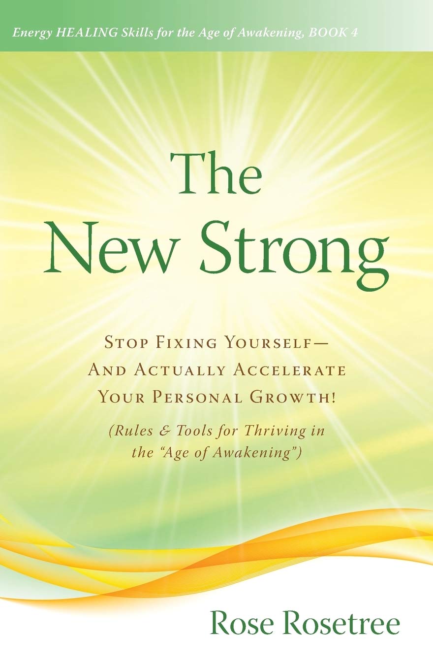 The New Strong: Stop Fixing Yourself -- And Actually ACCELERATE Your Personal Growth! (Rules & Tools for Thriving in the Age of Awakening"): Volume 4 (Energy HEALING Skills in the Age of Awakening)