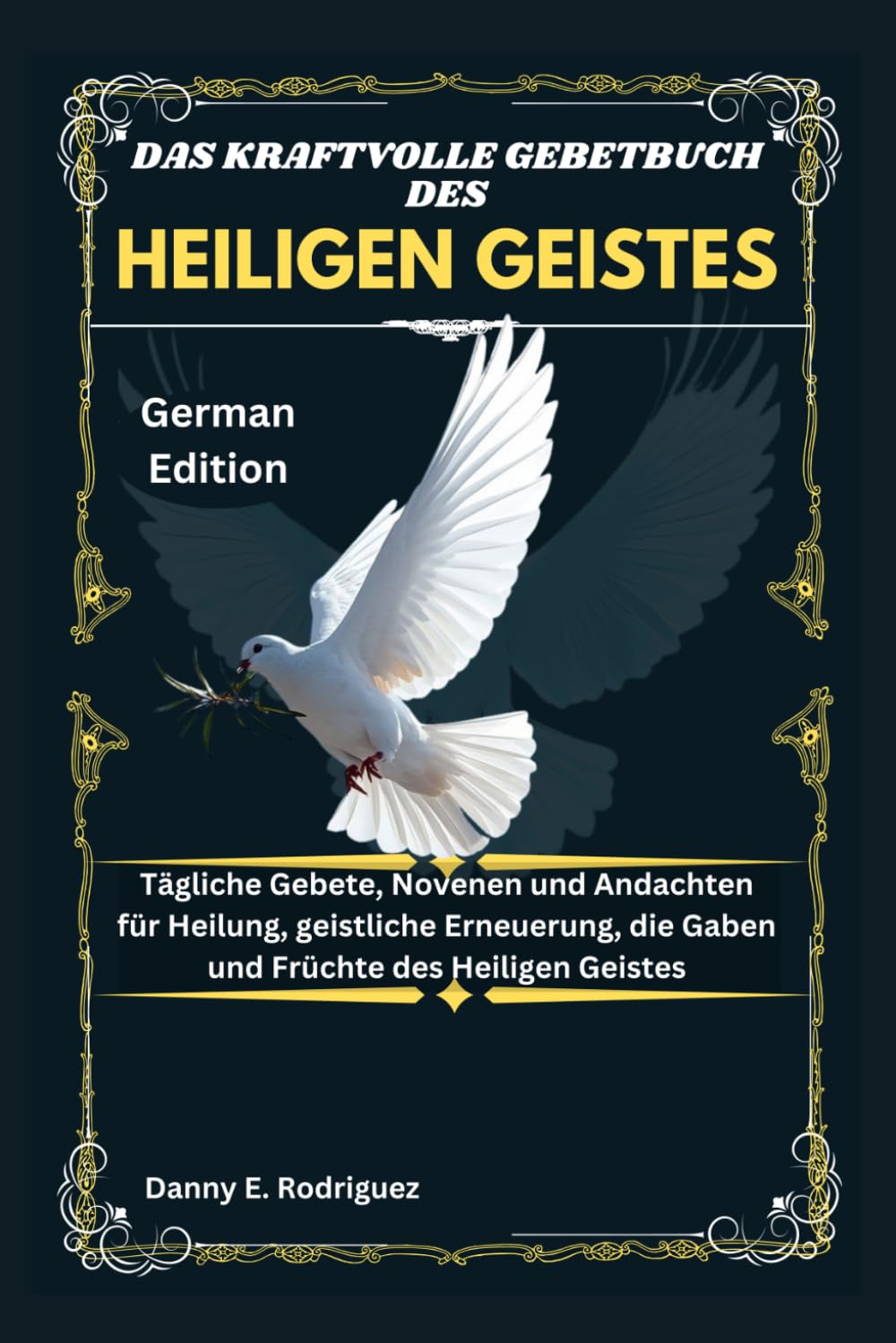 DAS KRAFTVOLLE GEBETBUCH DES HEILIGEN GEISTES: Tägliche Gebete, Novenen und Andachten für Heilung, geistliche Erneuerung, die Gaben und Früchte des Heiligen Geistes