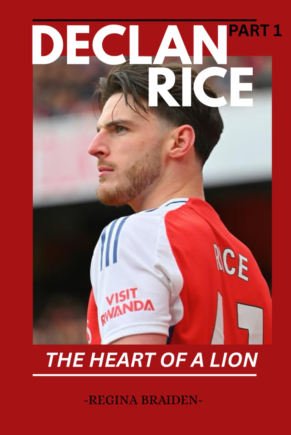 DECLAN RICE: THE HEART OF A LION (PART 1) (THE ARSENAL: GALLANT MEN AT THE HELMS)