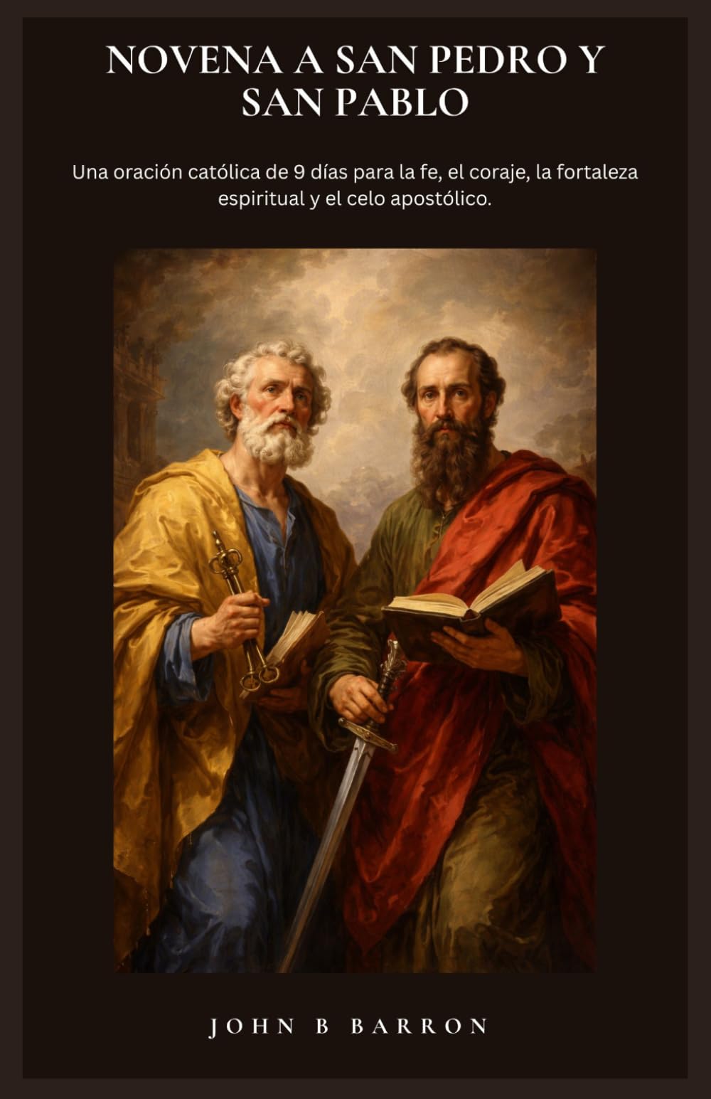 NOVENA A SAN PEDRO Y SAN PABLO: Una oración católica de 9 días para la fe, el coraje, la fortaleza espiritual y el celo apostólico. (Spanish Edition)