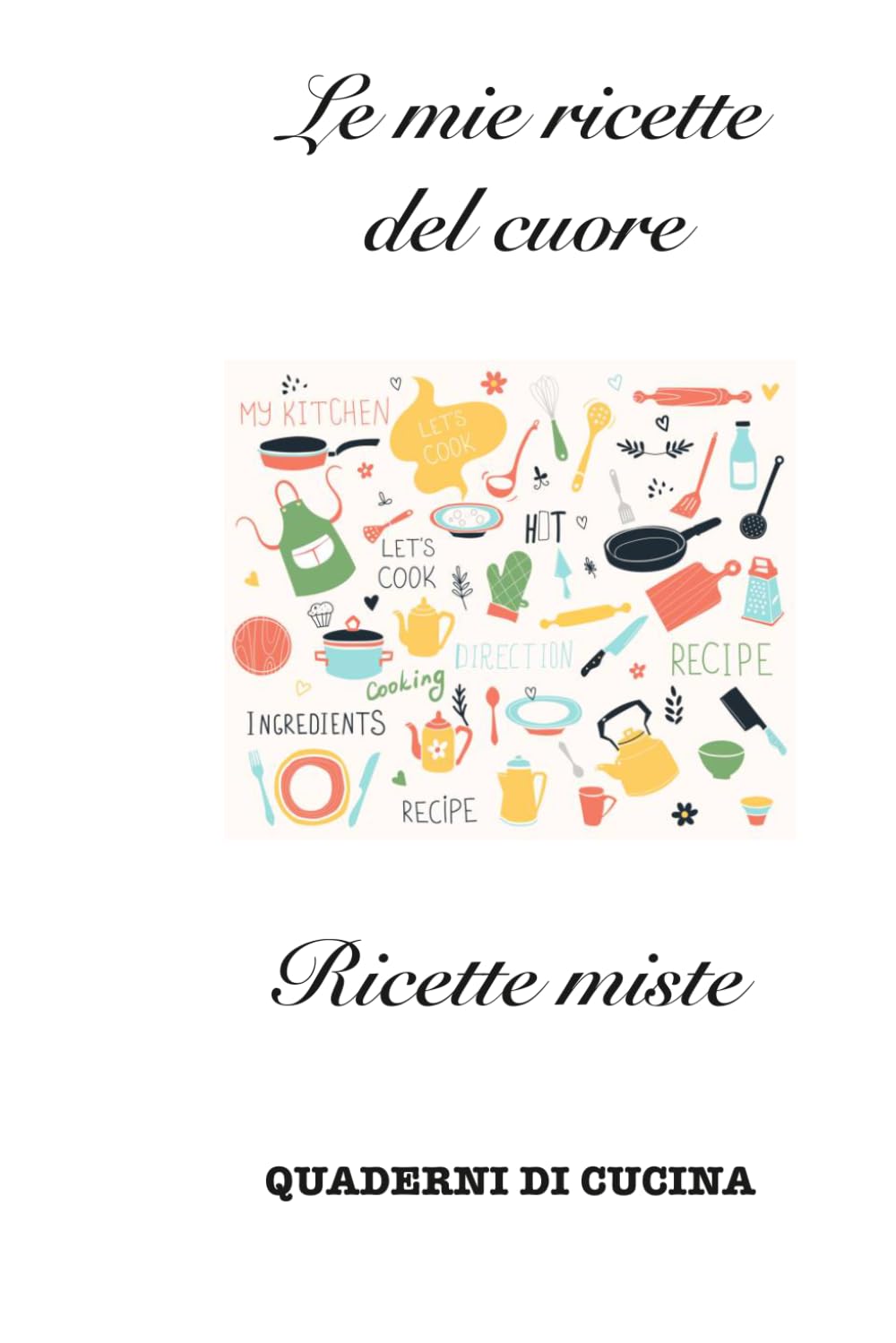 Le mie ricette del cuore: Ricette miste (Quaderni di Cucina)
