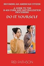Becoming an American Citizen: A Guide to the N-400 Form and Naturalization Process: DO IT YOURSELF