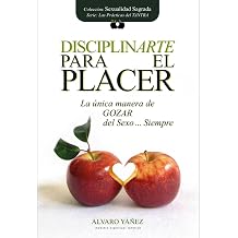 DISCIPLINARTE PARA EL PLACER La unica manera de GOZAR del Sexo...Siempre Spanish Edition