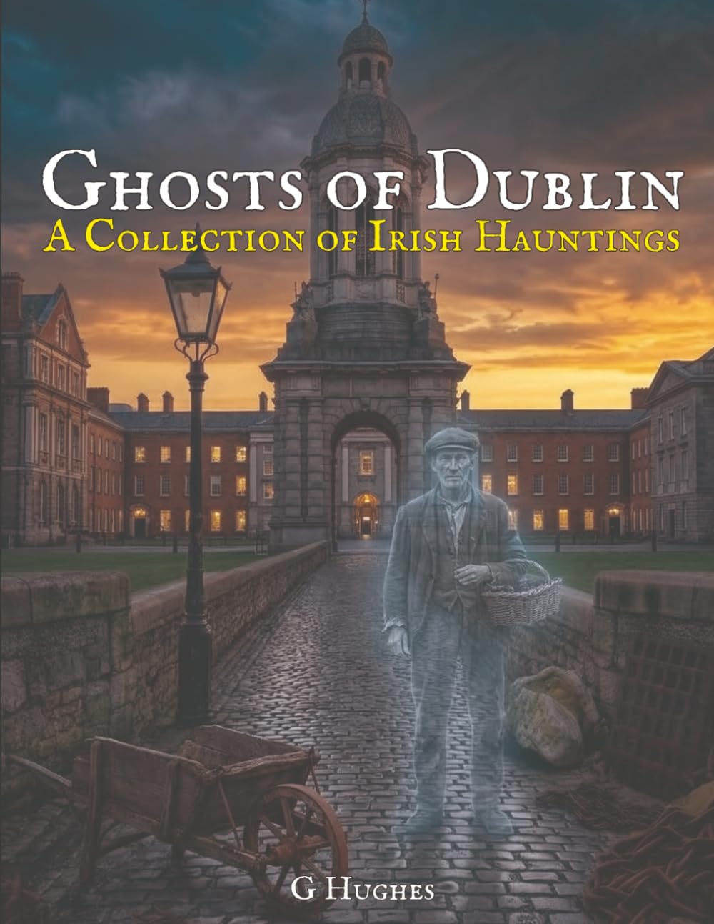 Ghosts of Dublin: A Collection of Irish Hauntings: 1 (Haunted Ireland and Scotland: True Ghost Stories of Celtic Castles, Historic Pubs, and Ancient Ruins)