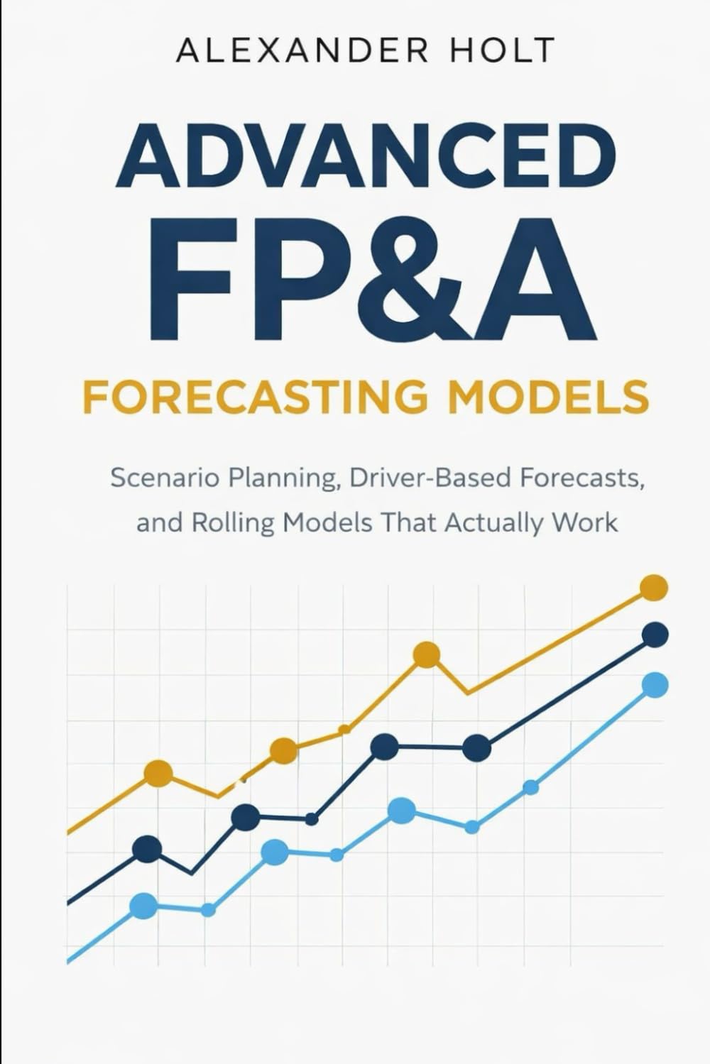 Advanced FP&A Forecasting Models: Scenario Planning, Driver-Based Forecasts, and Rolling Models That Actually Work