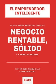El Emprendedor Inteligente: Tu guia paso a paso para que construyas un negocio rentable, solido y a prueba de fracaso (Spanish Edition)