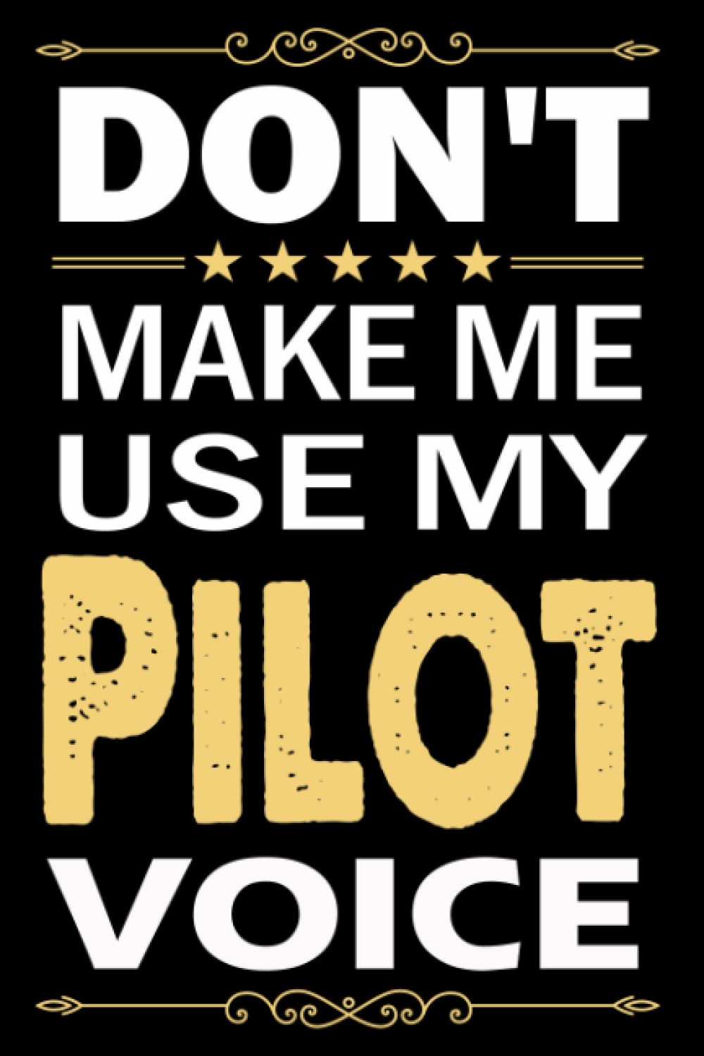 Don't Make Me Use My Pilot Voice: Cute Blank Lined Notebook Journal For Writing Notes, Perfect Gifts For Pilot.