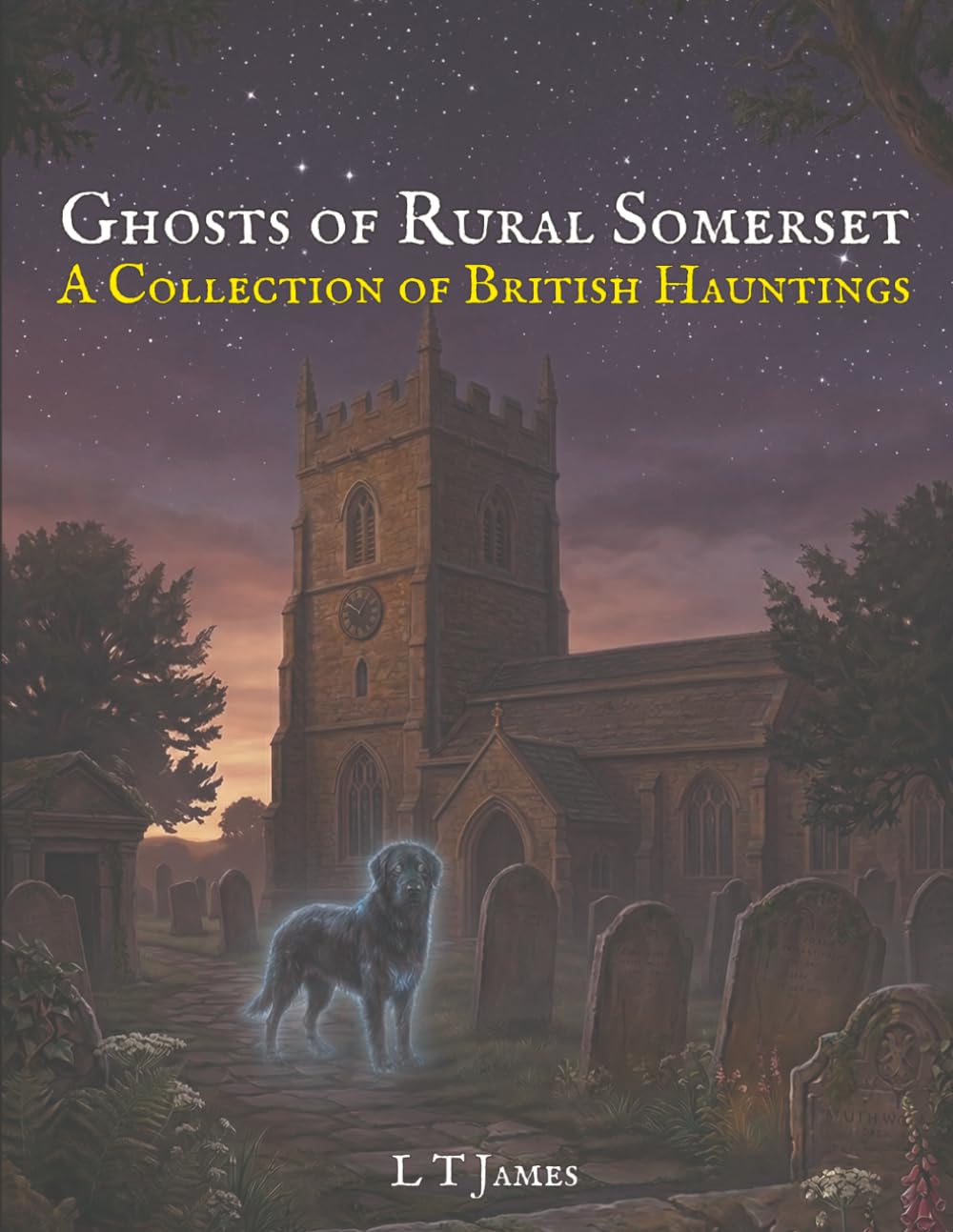 Ghosts of Rural Somerset: A Collection of British Hauntings (Ghosts of the English Countryside: True Paranormal Encounters, Hauntings and Unexplained Phenomena)