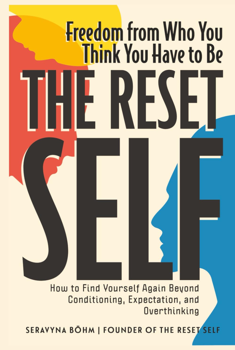 The Reset Self: Freedom from Who You Think You Have to Be - How to Find Yourself Again Beyond Conditioning, Expectation, and Overthinking